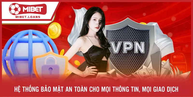 Hệ thống bảo mật an toàn cho mọi thông tin, mọi giao dịch