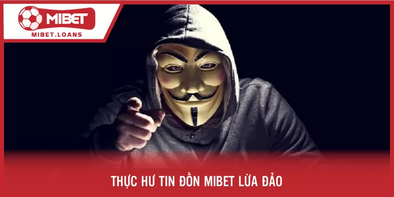 Thực hư tin đồn MIBET lừa đảo