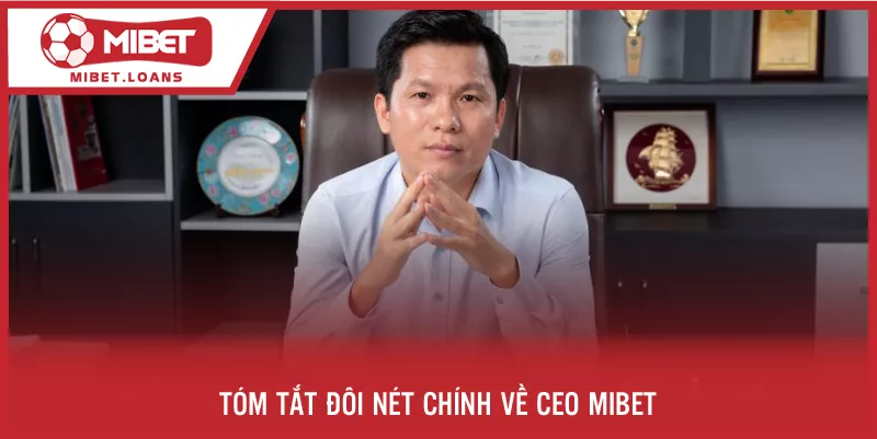 Tóm tắt đôi nét chính về CEO MIBET